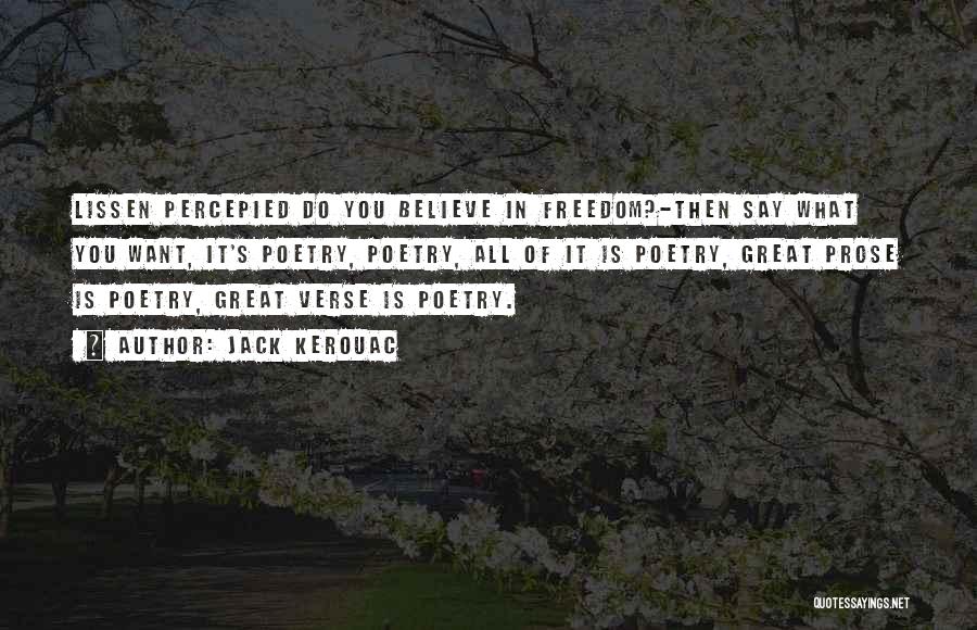 Jack Kerouac Quotes: Lissen Percepied Do You Believe In Freedom?-then Say What You Want, It's Poetry, Poetry, All Of It Is Poetry, Great