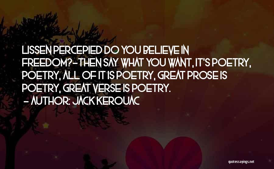 Jack Kerouac Quotes: Lissen Percepied Do You Believe In Freedom?-then Say What You Want, It's Poetry, Poetry, All Of It Is Poetry, Great