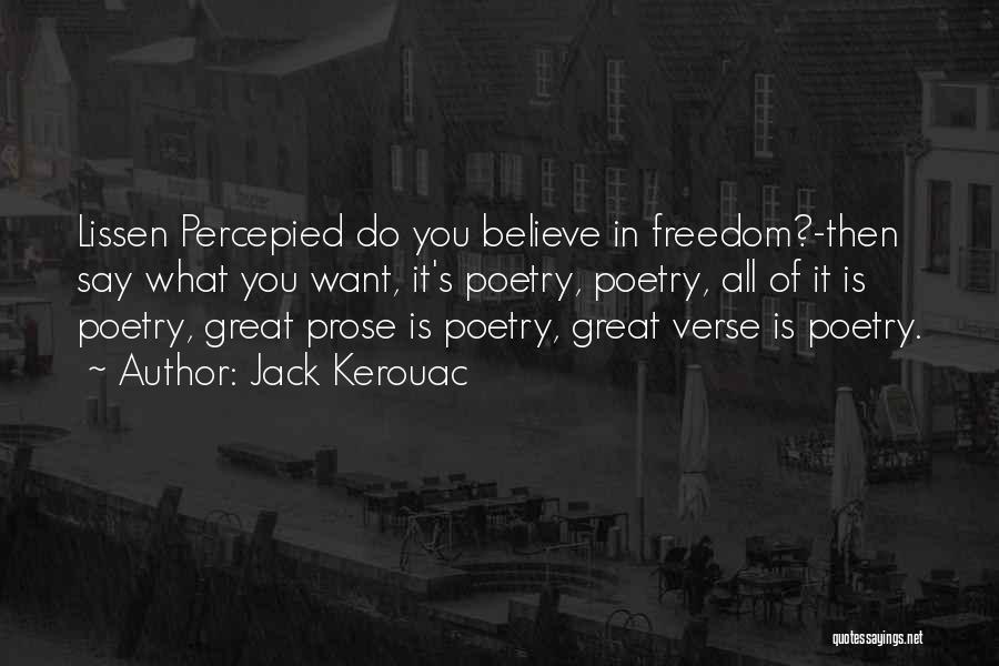 Jack Kerouac Quotes: Lissen Percepied Do You Believe In Freedom?-then Say What You Want, It's Poetry, Poetry, All Of It Is Poetry, Great