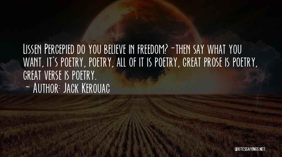 Jack Kerouac Quotes: Lissen Percepied Do You Believe In Freedom?-then Say What You Want, It's Poetry, Poetry, All Of It Is Poetry, Great