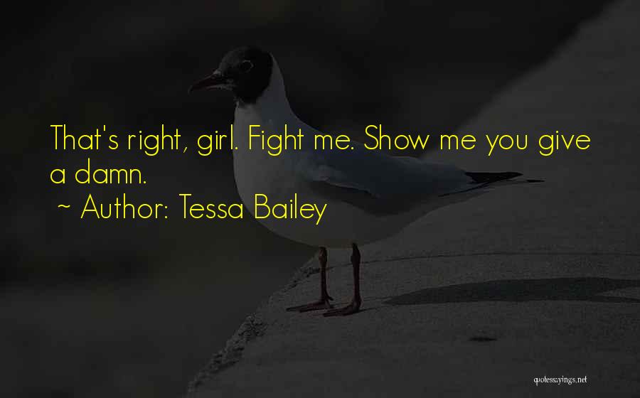 Tessa Bailey Quotes: That's Right, Girl. Fight Me. Show Me You Give A Damn.