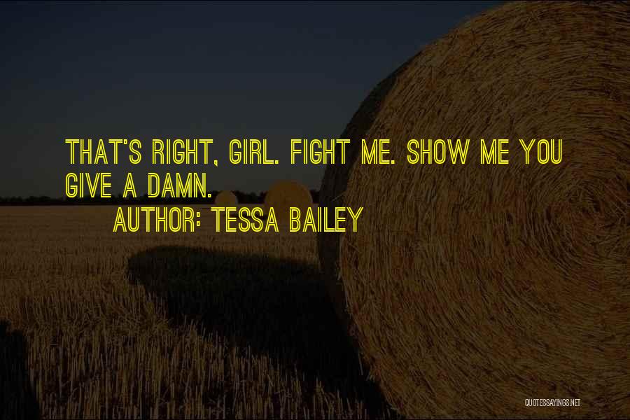 Tessa Bailey Quotes: That's Right, Girl. Fight Me. Show Me You Give A Damn.