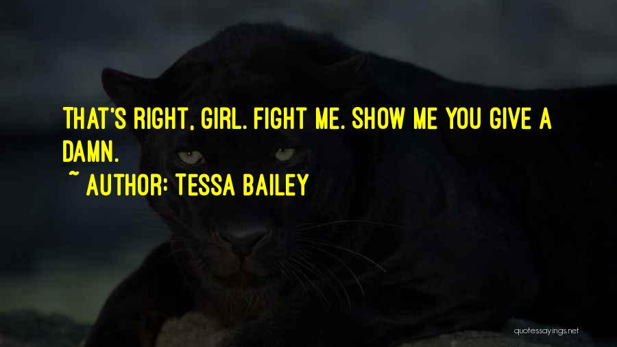 Tessa Bailey Quotes: That's Right, Girl. Fight Me. Show Me You Give A Damn.