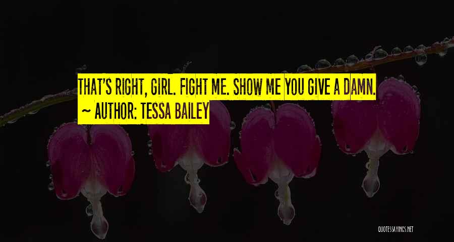 Tessa Bailey Quotes: That's Right, Girl. Fight Me. Show Me You Give A Damn.