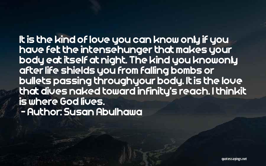 Susan Abulhawa Quotes: It Is The Kind Of Love You Can Know Only If You Have Felt The Intensehunger That Makes Your Body