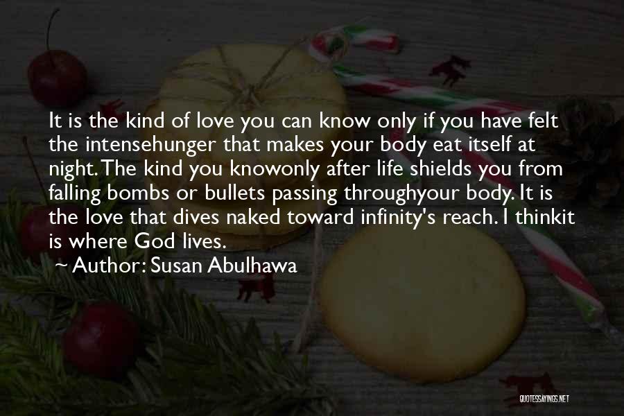 Susan Abulhawa Quotes: It Is The Kind Of Love You Can Know Only If You Have Felt The Intensehunger That Makes Your Body