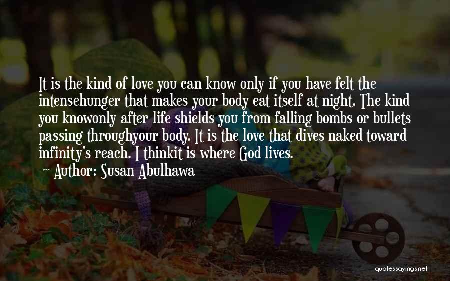 Susan Abulhawa Quotes: It Is The Kind Of Love You Can Know Only If You Have Felt The Intensehunger That Makes Your Body