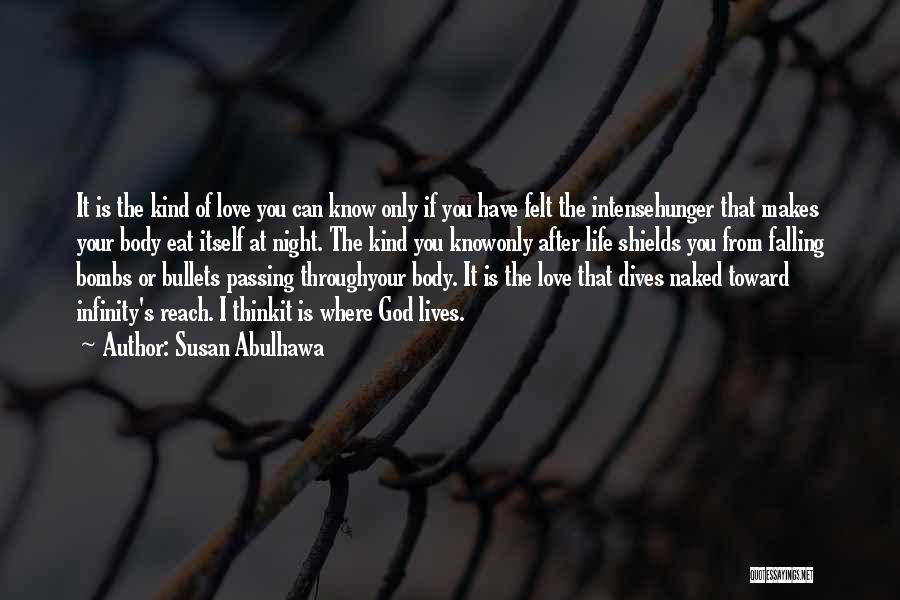 Susan Abulhawa Quotes: It Is The Kind Of Love You Can Know Only If You Have Felt The Intensehunger That Makes Your Body