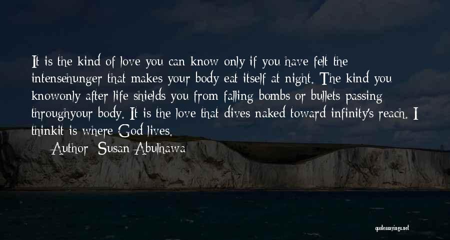 Susan Abulhawa Quotes: It Is The Kind Of Love You Can Know Only If You Have Felt The Intensehunger That Makes Your Body