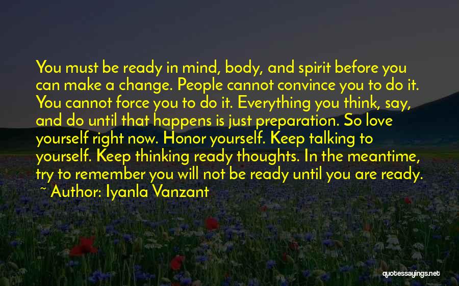 Iyanla Vanzant Quotes: You Must Be Ready In Mind, Body, And Spirit Before You Can Make A Change. People Cannot Convince You To