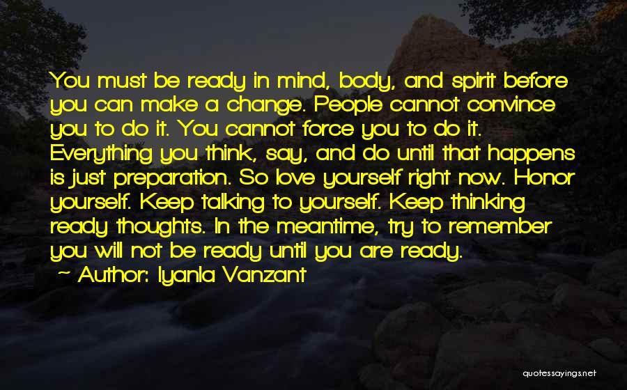 Iyanla Vanzant Quotes: You Must Be Ready In Mind, Body, And Spirit Before You Can Make A Change. People Cannot Convince You To