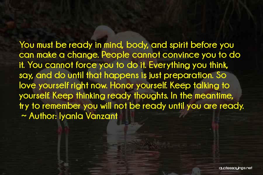 Iyanla Vanzant Quotes: You Must Be Ready In Mind, Body, And Spirit Before You Can Make A Change. People Cannot Convince You To