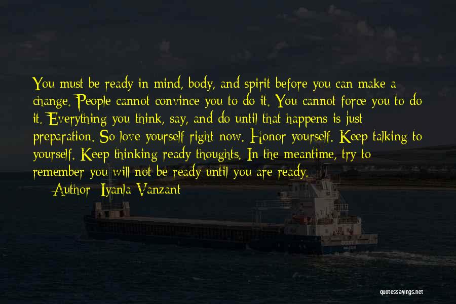 Iyanla Vanzant Quotes: You Must Be Ready In Mind, Body, And Spirit Before You Can Make A Change. People Cannot Convince You To