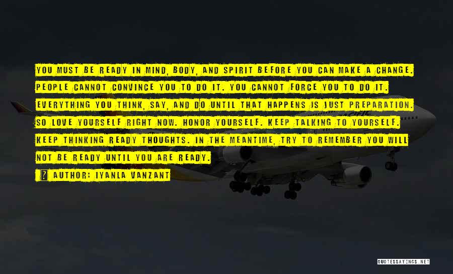 Iyanla Vanzant Quotes: You Must Be Ready In Mind, Body, And Spirit Before You Can Make A Change. People Cannot Convince You To