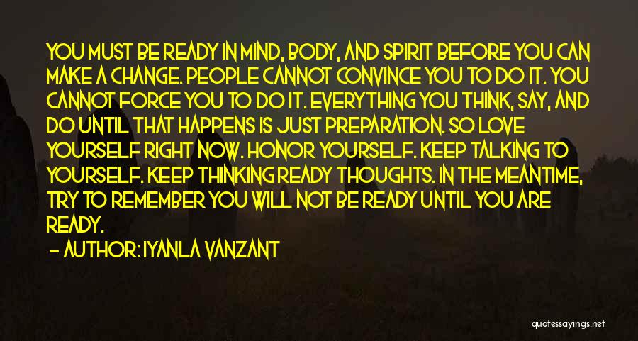 Iyanla Vanzant Quotes: You Must Be Ready In Mind, Body, And Spirit Before You Can Make A Change. People Cannot Convince You To