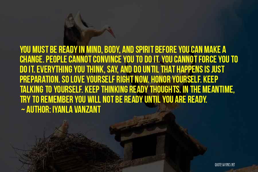 Iyanla Vanzant Quotes: You Must Be Ready In Mind, Body, And Spirit Before You Can Make A Change. People Cannot Convince You To