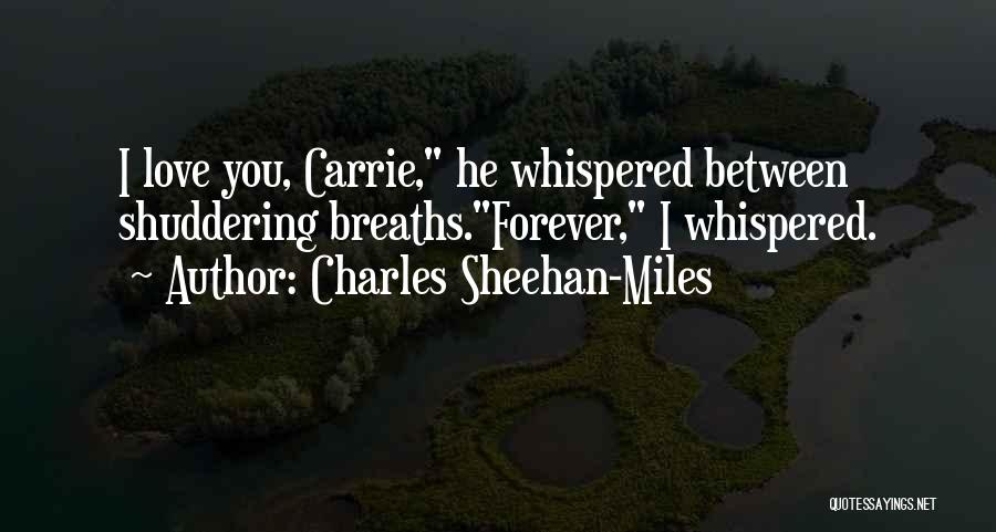 Charles Sheehan-Miles Quotes: I Love You, Carrie, He Whispered Between Shuddering Breaths.forever, I Whispered.