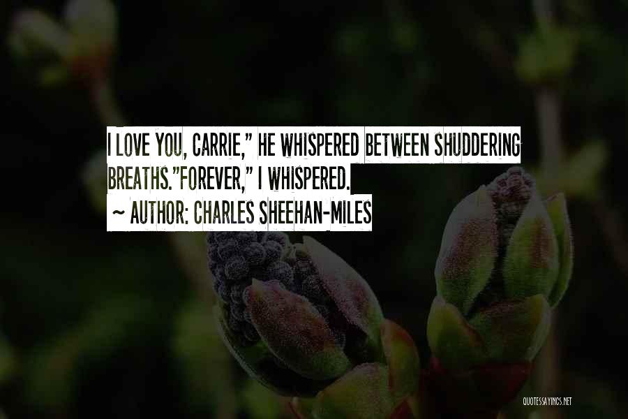 Charles Sheehan-Miles Quotes: I Love You, Carrie, He Whispered Between Shuddering Breaths.forever, I Whispered.