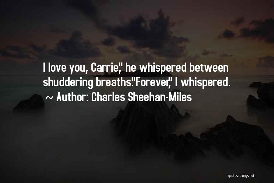 Charles Sheehan-Miles Quotes: I Love You, Carrie, He Whispered Between Shuddering Breaths.forever, I Whispered.