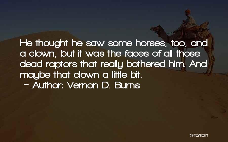 Vernon D. Burns Quotes: He Thought He Saw Some Horses, Too, And A Clown, But It Was The Faces Of All Those Dead Raptors