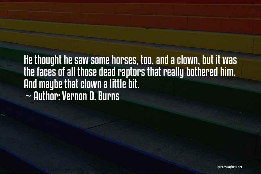 Vernon D. Burns Quotes: He Thought He Saw Some Horses, Too, And A Clown, But It Was The Faces Of All Those Dead Raptors