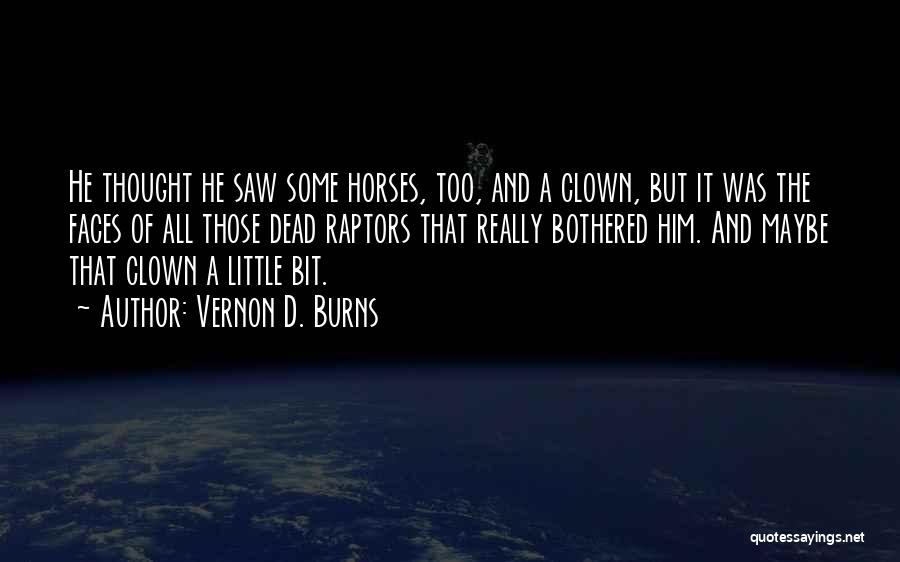 Vernon D. Burns Quotes: He Thought He Saw Some Horses, Too, And A Clown, But It Was The Faces Of All Those Dead Raptors