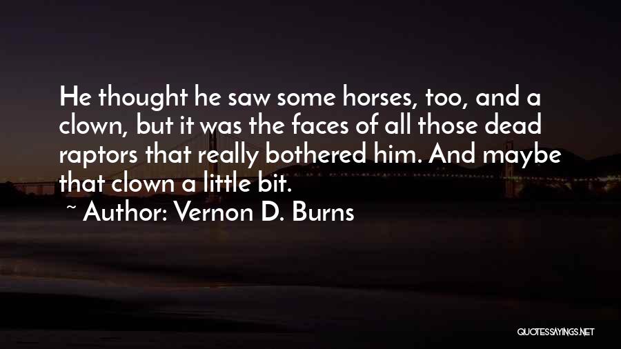 Vernon D. Burns Quotes: He Thought He Saw Some Horses, Too, And A Clown, But It Was The Faces Of All Those Dead Raptors