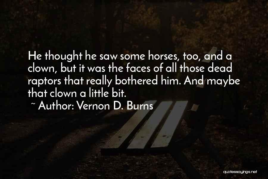 Vernon D. Burns Quotes: He Thought He Saw Some Horses, Too, And A Clown, But It Was The Faces Of All Those Dead Raptors