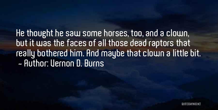 Vernon D. Burns Quotes: He Thought He Saw Some Horses, Too, And A Clown, But It Was The Faces Of All Those Dead Raptors