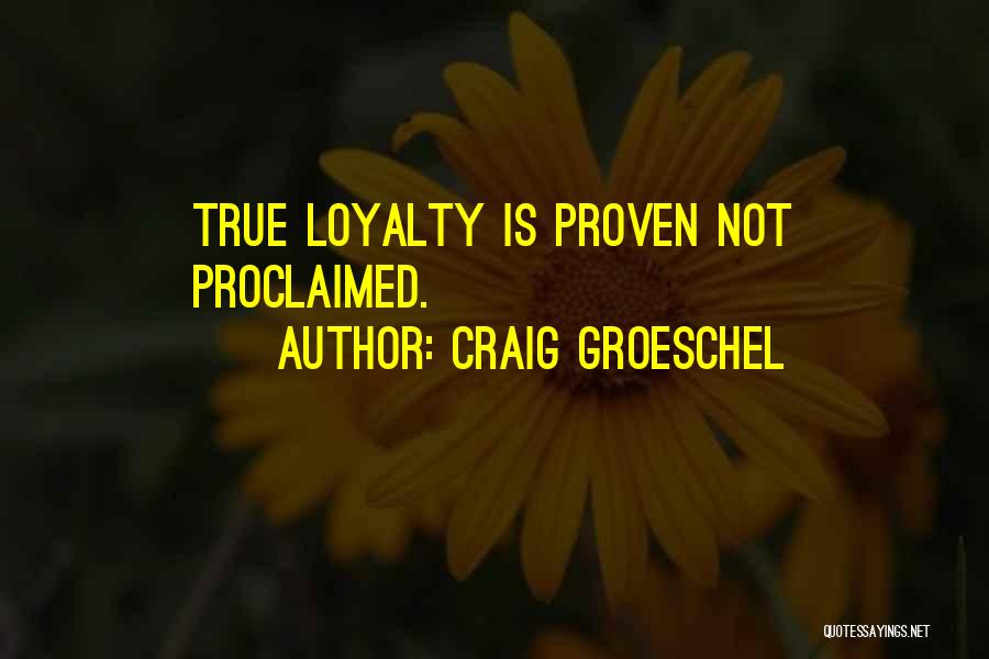 Craig Groeschel Quotes: True Loyalty Is Proven Not Proclaimed.