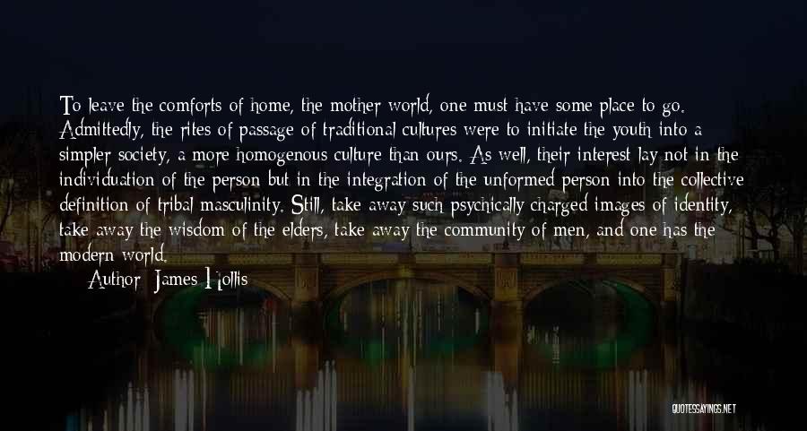 James Hollis Quotes: To Leave The Comforts Of Home, The Mother World, One Must Have Some Place To Go. Admittedly, The Rites Of