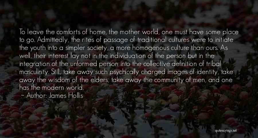 James Hollis Quotes: To Leave The Comforts Of Home, The Mother World, One Must Have Some Place To Go. Admittedly, The Rites Of