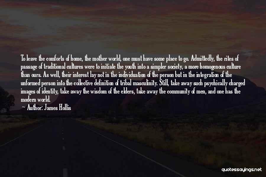 James Hollis Quotes: To Leave The Comforts Of Home, The Mother World, One Must Have Some Place To Go. Admittedly, The Rites Of