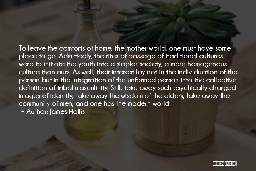 James Hollis Quotes: To Leave The Comforts Of Home, The Mother World, One Must Have Some Place To Go. Admittedly, The Rites Of