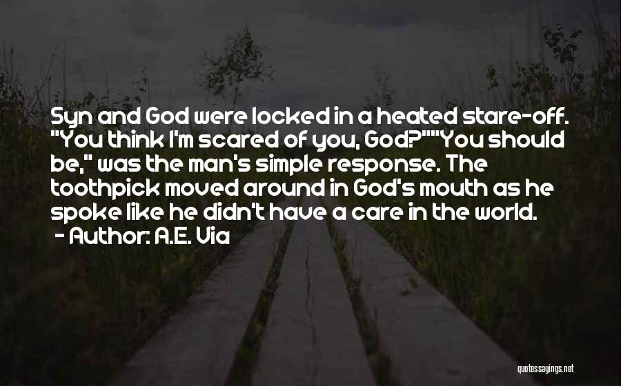 A.E. Via Quotes: Syn And God Were Locked In A Heated Stare-off. You Think I'm Scared Of You, God?you Should Be, Was The