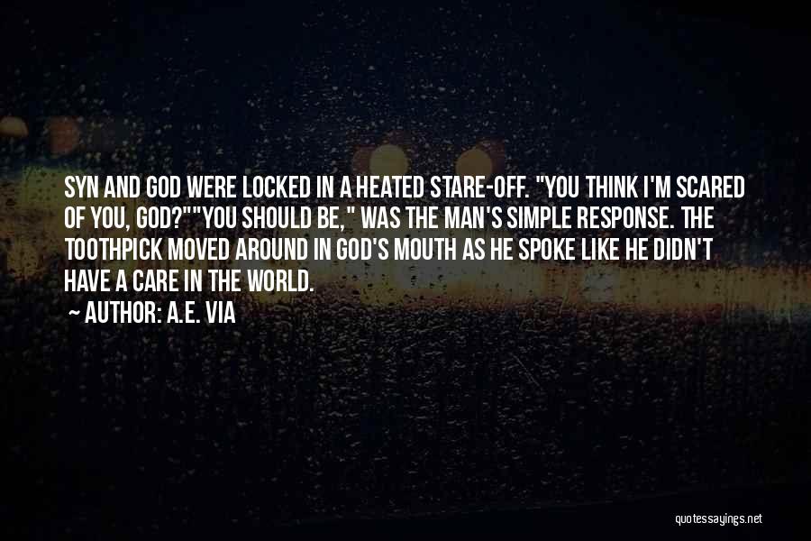 A.E. Via Quotes: Syn And God Were Locked In A Heated Stare-off. You Think I'm Scared Of You, God?you Should Be, Was The
