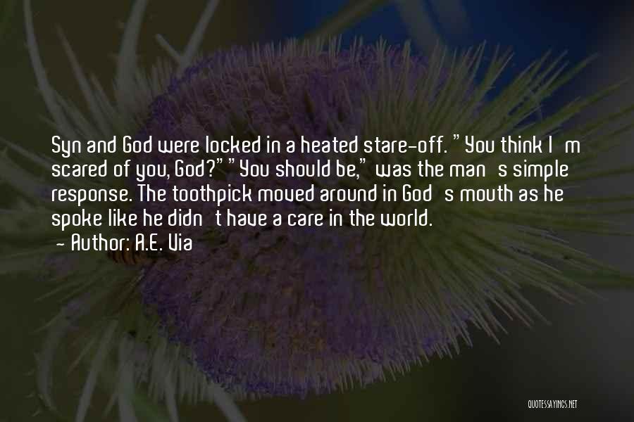 A.E. Via Quotes: Syn And God Were Locked In A Heated Stare-off. You Think I'm Scared Of You, God?you Should Be, Was The