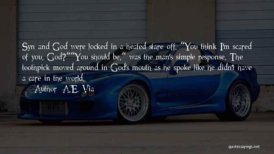 A.E. Via Quotes: Syn And God Were Locked In A Heated Stare-off. You Think I'm Scared Of You, God?you Should Be, Was The