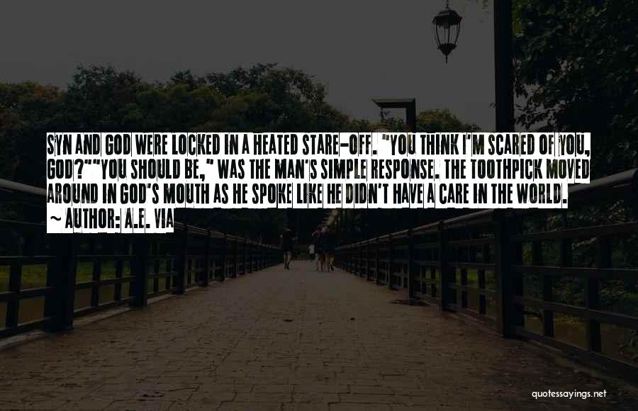 A.E. Via Quotes: Syn And God Were Locked In A Heated Stare-off. You Think I'm Scared Of You, God?you Should Be, Was The