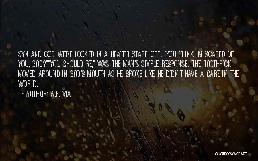 A.E. Via Quotes: Syn And God Were Locked In A Heated Stare-off. You Think I'm Scared Of You, God?you Should Be, Was The