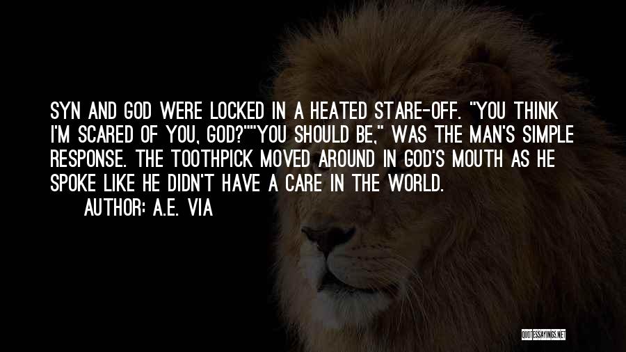 A.E. Via Quotes: Syn And God Were Locked In A Heated Stare-off. You Think I'm Scared Of You, God?you Should Be, Was The