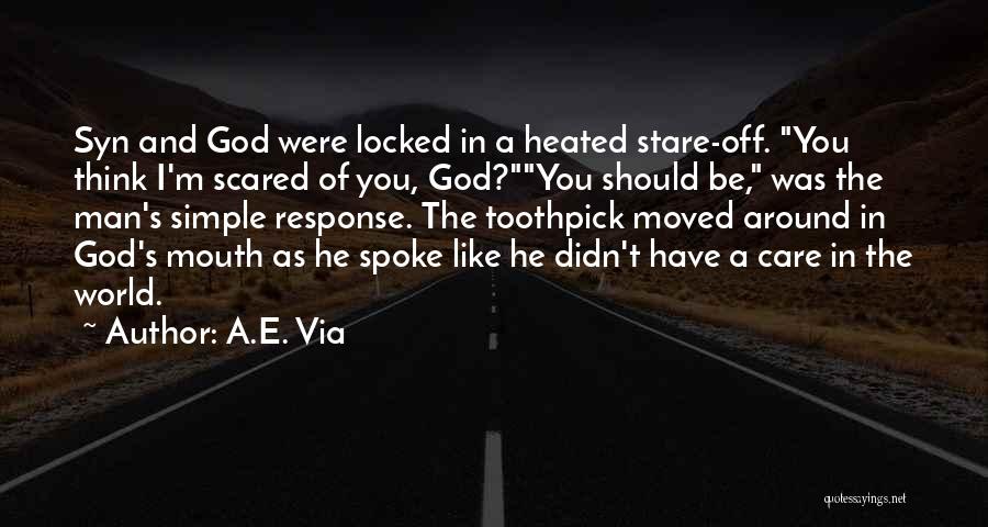 A.E. Via Quotes: Syn And God Were Locked In A Heated Stare-off. You Think I'm Scared Of You, God?you Should Be, Was The