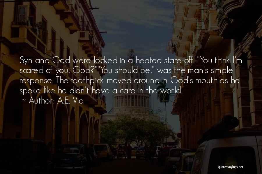 A.E. Via Quotes: Syn And God Were Locked In A Heated Stare-off. You Think I'm Scared Of You, God?you Should Be, Was The