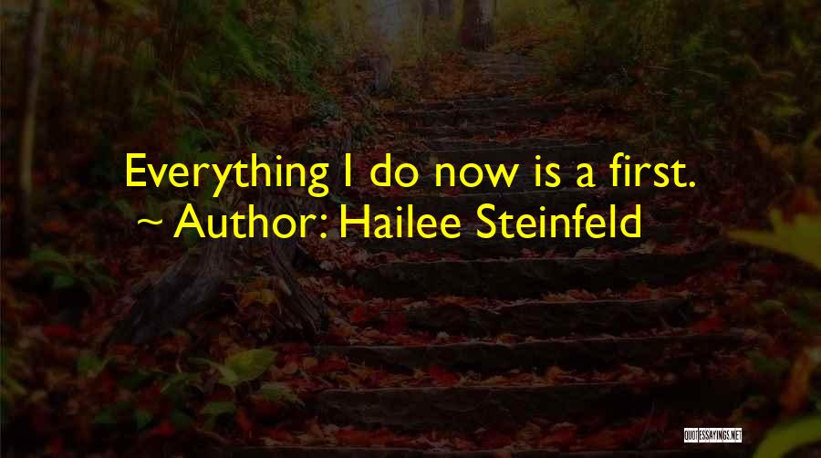 Hailee Steinfeld Quotes: Everything I Do Now Is A First.