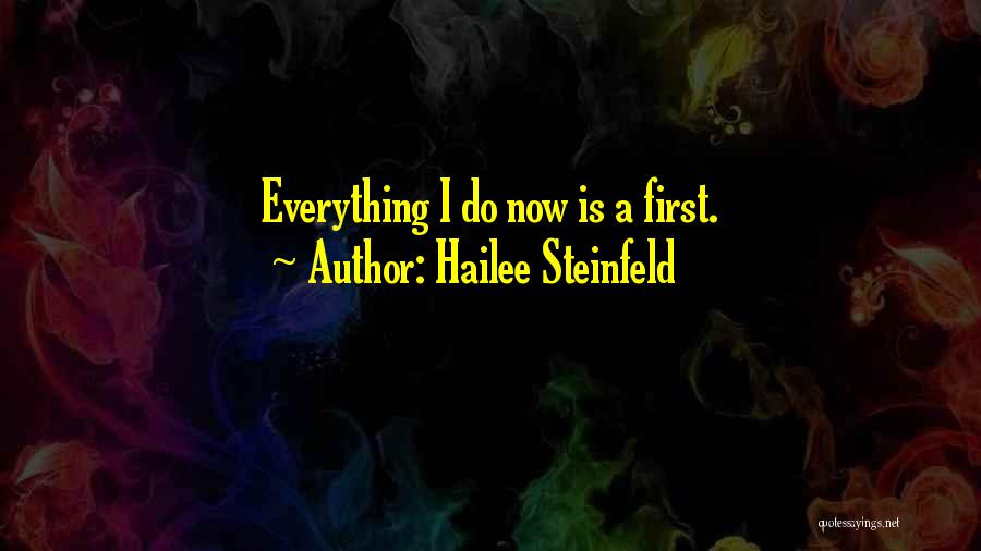 Hailee Steinfeld Quotes: Everything I Do Now Is A First.