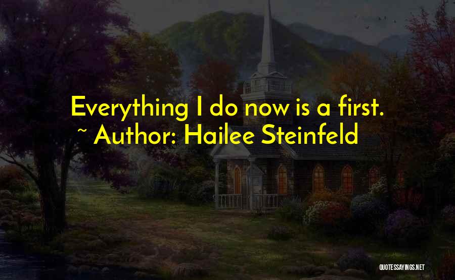 Hailee Steinfeld Quotes: Everything I Do Now Is A First.