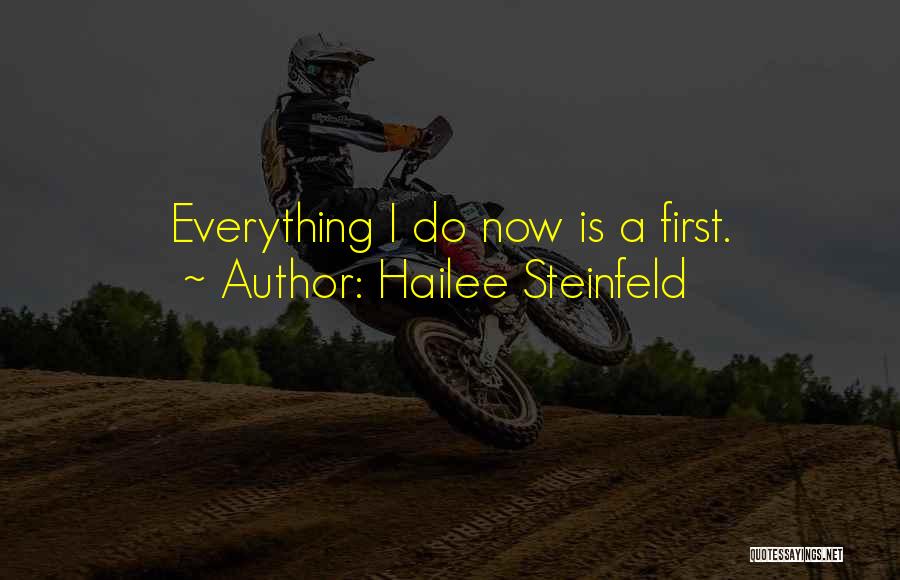 Hailee Steinfeld Quotes: Everything I Do Now Is A First.