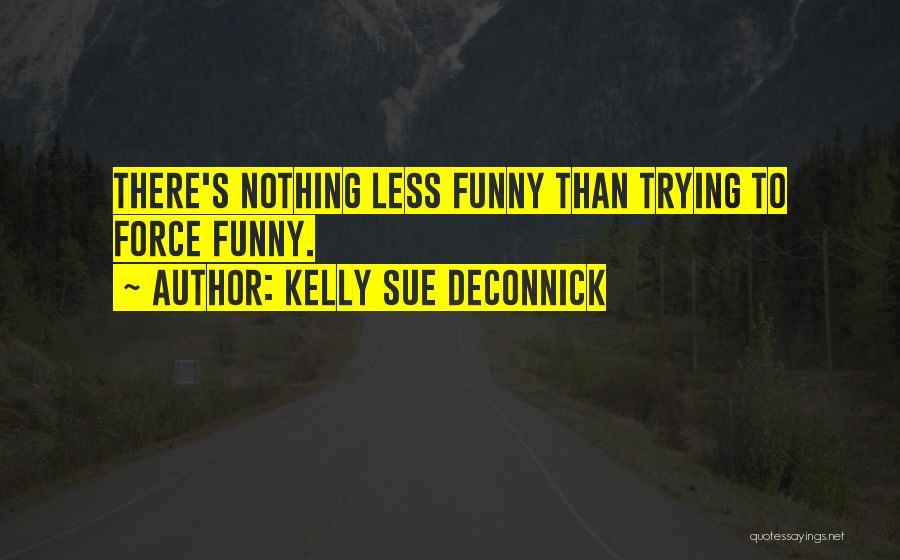 Kelly Sue DeConnick Quotes: There's Nothing Less Funny Than Trying To Force Funny.