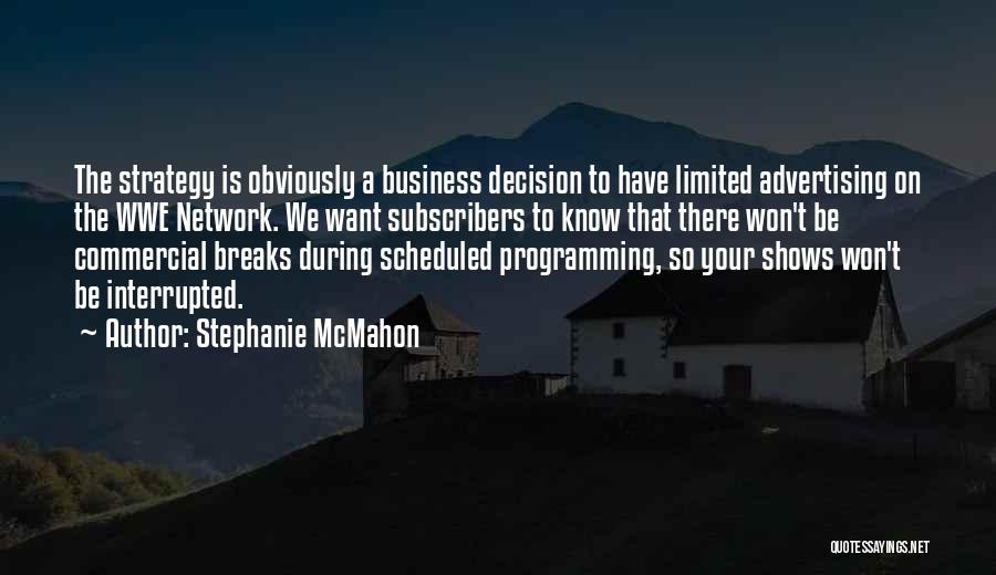 Stephanie McMahon Quotes: The Strategy Is Obviously A Business Decision To Have Limited Advertising On The Wwe Network. We Want Subscribers To Know
