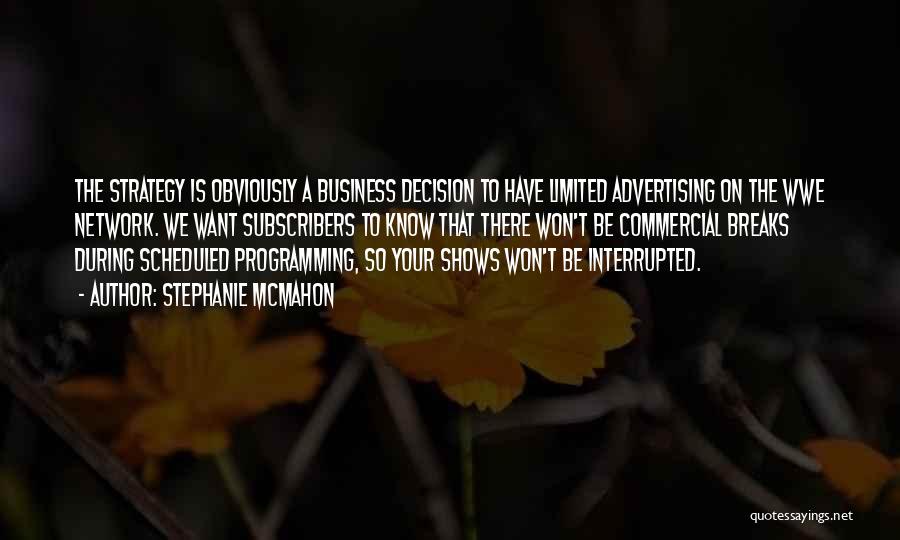 Stephanie McMahon Quotes: The Strategy Is Obviously A Business Decision To Have Limited Advertising On The Wwe Network. We Want Subscribers To Know